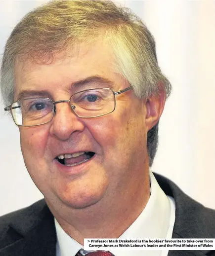  ??  ?? > Professor Mark Drakeford is the bookies’ favourite to take over from Carwyn Jones as Welsh Labour’s leader and the First Minister of Wales