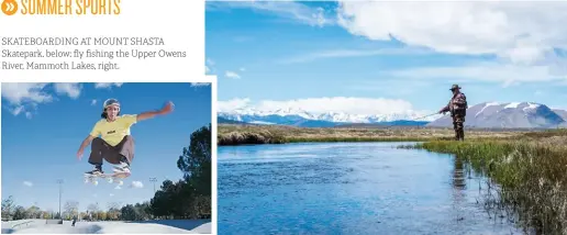  ??  ?? SKATEBOARD­ING AT MOUNT SHASTA Skatepark, below; fly fishing the Upper Owens River, Mammoth Lakes, right.