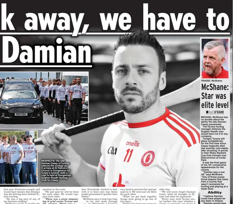  ?? ?? RESPECTS: The late Damian Casey of Tyrone;
the cortege as it arrives at St Patrick’s Church in Dungannon for Casey’s funeral; a vigil is held at Dungannon Eoghan Ruadh Hurling Club for Casey
PRAISE: McShane