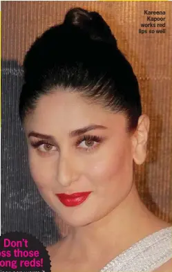  ??  ?? Kareena Kapoor works red lips so well