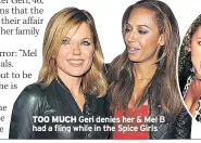  ??  ?? TOO MUCH Geri denies her & Mel B had a fling while in the Spice Girls