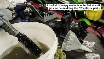  ??  ?? A bucket of soapy water is as technical as it gets for de-mudding the DT’S plastic parts.