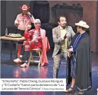  ?? Foto: Omar Ramírez ?? “El Norteño”, Pablo Cheng, Gustavo Munguía y “El Costeño” fueron parte del elenco de “Las Locuras del Tenorio Cómico”./