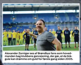  ??  ?? Alexander Zorniger ses af Brøndbys fans som hovedmande­n bag klubbens genrejsnin­g, der gør, at de blågule kan drømme om guld for første gang siden 2005.