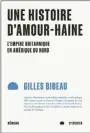  ?? ?? UNE HISTOIRE D’AMOUR-HAINE – L’EMPIRE BRITANNIQU­E EN AMÉRIQUE DU NORD
Gilles Bibeau
Éditons Mémoire d’encrier