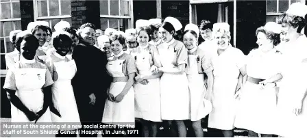  ??  ?? Nurses at the opening of a new social centre for the staff of South Shields General Hospital, in June, 1971