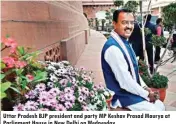  ??  ?? Uttar Pradesh BJP president and party MP Keshav Prasad Maurya at Parliament House in New Delhi on Wednesday