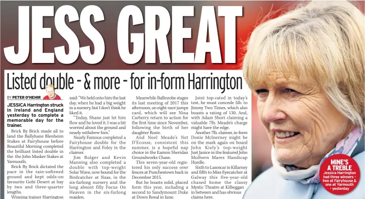  ??  ?? MINE’S A TREBLE Jessica Harrington had three winners two at Fairyhouse & one at Yarmouth - yesterday