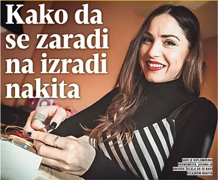  ??  ?? iako je diplomiran­i ekonomista, jovana je oduvek želela da se bavi dizajnom nakita