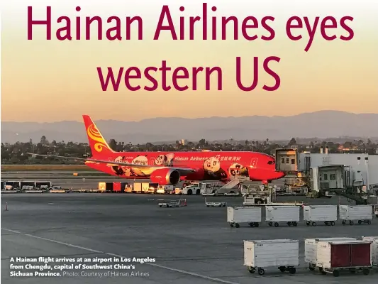  ?? Photo: Courtesy of Hainan Airlines ?? A Hainan flight arrives at an airport in Los Angeles from Chengdu, capital of Southwest China’s Sichuan Province.