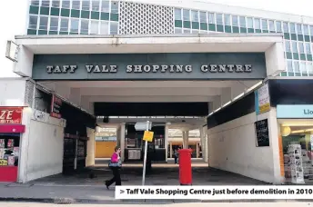  ??  ?? &gt; Taff Vale Shopping Centre just before demolition in 2010