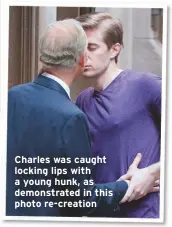  ??  ?? Charles was caught locking lips with a young hunk, as demonstrat­ed in this photo re-creation