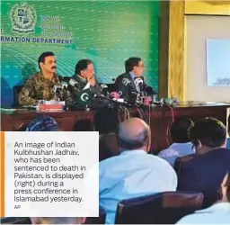  ?? AP ?? An image of Indian Kulbhushan Jadhav, who has been sentenced to death in Pakistan, is displayed (right) during a press conference in Islamabad yesterday.
