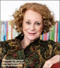  ??  ?? Philippa Gregory has reduced Elizabeth I to a petty, vicious cow.