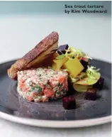  ??  ?? Sea trout tartare by Kim Woodward