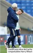  ??  ?? Cardiff boss Mick McCarthy congratula­tes Harry Wilson