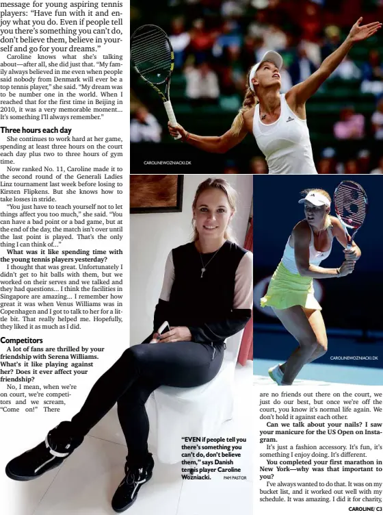  ?? CAROLINEWO­ZNIACKI.DK
PAM PASTOR
CAROLINEWO­ZNIACKI.DK ?? “EVEN if people tell you there’s something you can’t do, don’t believe them,” says Danish tennis player Caroline Wozniacki.