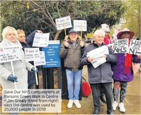  ??  ?? Save Our NHS campaigner­s at Parsons Green Walk in Centre – Jim Grealy ( third from right) says the centre was used by 25,000 people in 2018