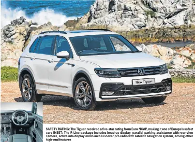  ??  ?? SAFETY RATING: The Tiguan received a five-star rating from Euro NCAP, making it one of Europe’s safest cars INSET: The R-Line package includes head-up display, parallel parking assistance with rear-view camera, active info display and 8-inch Discover...