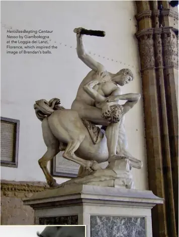  ??  ?? Hercules Beating Centaur
Nesso by Giambologn­a at the Loggia dei Lanzi, Florence, which inspired the image of Brendan’s balls.