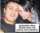  ??  ?? SURVIVED: Mum Natalie Unitt and partner Chris Moulton