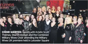  ?? ?? CHOIR MASTER: Gareth with Kristin Scott Thomas, Sharon Horgan and the Combined Military Wives Choir attending the Military Wives UK premiere held in Leicester Square