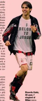  ?? OMEGA ?? Ricardo Kakà, 36 anni, 7 stagioni al Milan