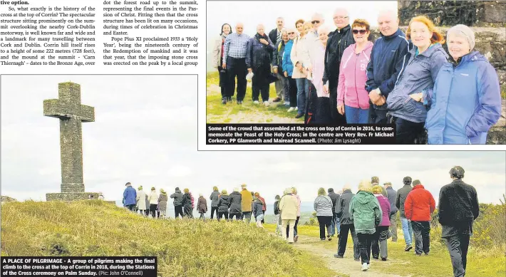  ?? (Pic: John O’Connell) (Photo: Jim Lysaght) ?? A PLACE OF PILGRIMAGE - A group of pilgrims making the final climb to the cross at the top of Corrin in 2018, during the Stations of the Cross ceremony on Palm Sunday.
Some of the crowd that assembled at the cross on top of Corrin in 2016, to commemorat­e the Feast of the Holy Cross; in the centre are Very Rev. Fr Michael Corkery, PP Glanworth and Mairead Scannell.