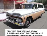  ??  ?? TRACY NELSON’S 305 V-6 ’61 GMC SUBURBAN IN WHAT THE OWNER CALLS UNRESTORED “NEW PAINT” IN TAN AND WHITE.