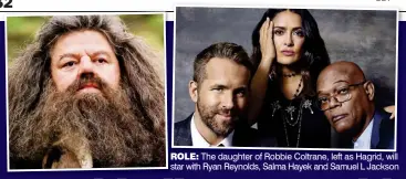  ??  ?? ROLE: The daughter of Robbie Coltrane, left as Hagrid, will star with Ryan Reynolds, Salma Hayek and Samuel L Jackson
