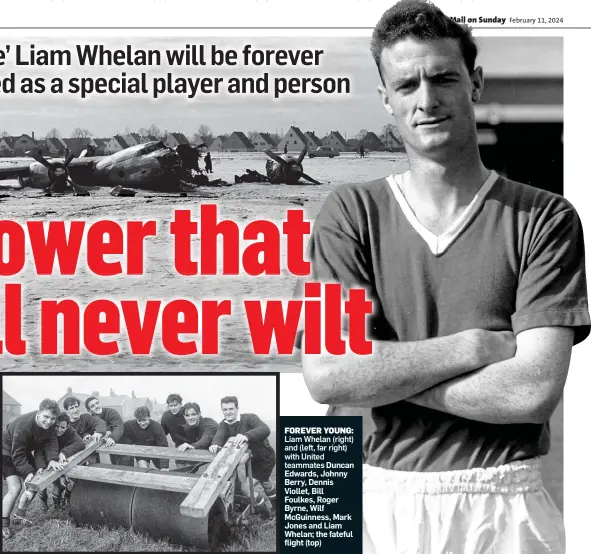  ?? ?? FOREVER YOUNG: Liam Whelan (right) and (left, far right) with United teammates Duncan Edwards, Johnny Berry, Dennis Viollet, Bill Foulkes, Roger Byrne, Wilf McGuinness, Mark Jones and Liam Whelan; the fateful flight (top)