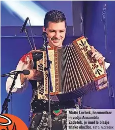  ?? FOTO: FACEBOOK ?? Matic Lorbek, harmonikar in vodja Ansambla Zadetek, je imel le blažje znake okužbe.