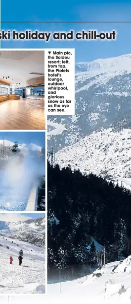  ??  ?? Main pic, the Soldeu resort; left, from top, the Piolets hotel’s lounge, outdoor whirlpool, and glorious snow as far as the eye can see.