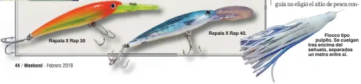  ??  ?? Rapala X Rap 30 Rapala X Rap 40. Fiocco tipo pulpito. Se cuelgan tres encima del señuelo, separados un metro entre sí.