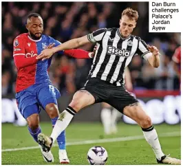  ?? ?? Dan Burn challenges Palace’s Jordan Ayew