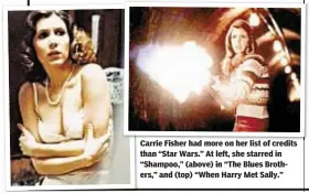  ??  ?? Carrie Fisher had more on her list of credits than “Star Wars.” At left, she starred in “Shampoo,” (above) in “The Blues Brothers,” and (top) “When Harry Met Sally.”