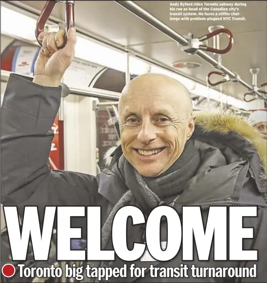  ??  ?? Andy Byford rides Toronto subway during his run as head of the Canadian city’s transit system. He faces a stiffer challenge with problem-plagued NYC Transit.