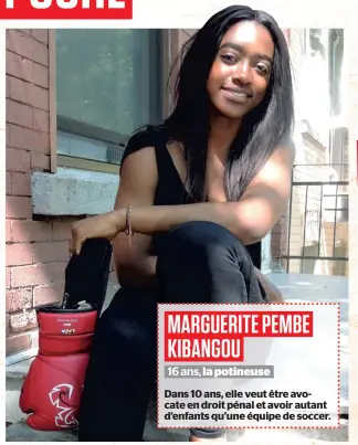  ??  ?? MARGUERITE PEMBE KIBANGOU 16 ans, la potineuse Dans 10 ans, elle veut être avocate en droit pénal et avoir autant d’enfants qu’une équipe de soccer.