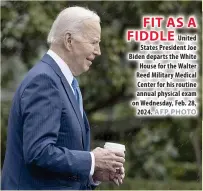  ?? AFP PHOTO ?? FIT AS A FIDDLE
United States President Joe Biden departs the White House for the Walter Reed Military Medical Center for his routine annual physical exam on Wednesday, Feb. 28, 2024.