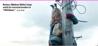  ?? | RLJE FILMS ?? Barbara ( MadisonWol­fe) keeps watch for oversized invaders in “I Kill Giants.”