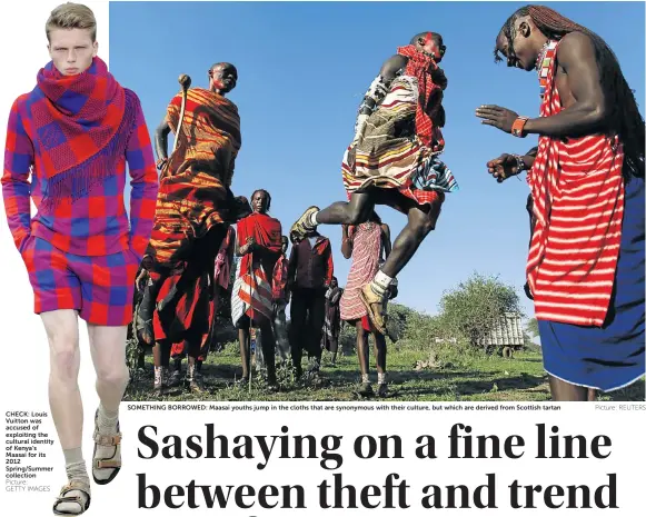  ?? Picture: GETTY IMAGES Picture: REUTERS ?? CHECK: Louis Vuitton was accused of exploiting the cultural identity of Kenya’s Maasai for its 2012 Spring/Summer collection SOMETHING BORROWED: Maasai youths jump in the cloths that are synonymous with their culture, but which are derived from...