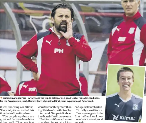  ??  ?? 0 Dundee manager Paul Hartley sees the trip to Balmoor as a good test of his side’s readiness for the Premiershi­p. Inset, Cammy Kerr, who gained first-team experience at Peterhead.