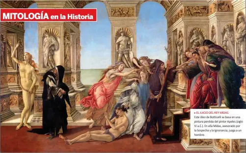  ??  ?? EL JUICIO DEL REY MIDAS
Este óleo de Botticelli se basa en una pintura perdida del pintor Apeles (siglo IV a.C.). En ella Midas, asesorado por la Sospecha y la Ignorancia, juzga a un hombre.