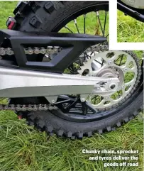  ??  ?? Chunky chain, sprocket and tyres deliver the goods off road