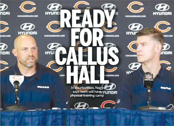  ?? NAM Y. HUH/ AP ?? Bears coach Matt Nagy ( left) promises to have a physical training camp reminiscen­t of those led by his former boss Andy Reid. General manager Ryan Pace says he welcomes the hard- nosed philosophy.