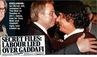  ??  ?? EXCLUSIVE: Ian Birrell, left, revealed in The Mail on Sunday in 2011, below, how far Tony Blair and Gaddafi, right, had cosied up