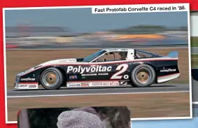  ??  ?? Fast Protofab Corvette C4 raced in ’88.