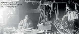  ??  ?? Anton Fougner, Hugh Evans and William Colbeck at work in spring 1899.