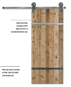  ??  ?? Aspen barn door, starting at $659. (866) 815-8151 or barndoorha­rdware.com. Oden top mount, starting at $999. (503) 292-6998 or krownlab.com.