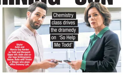  ?? ?? Skylar Astin and Marcia Gay Harden as Todd and Margaret. Upper left: Astin and costar Inga Schlingman­n. Below: Astin with Tristen J. Winger, who plays office frenemy Lyle.
